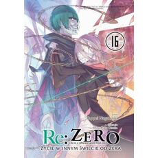 Re: Zero - Życie w innym świecie od zera Light Novel Tom 16